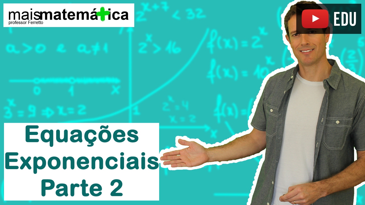 Função Exponencial: Equações Exponenciais - Parte 2  (Aula 6 de 7)