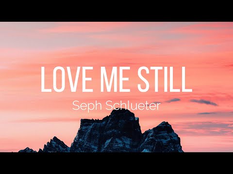 Seph Schlueter - Love Me Still (Lyrics)