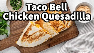 Copycat Taco Bell Chicken Quesadilla – So Easy!