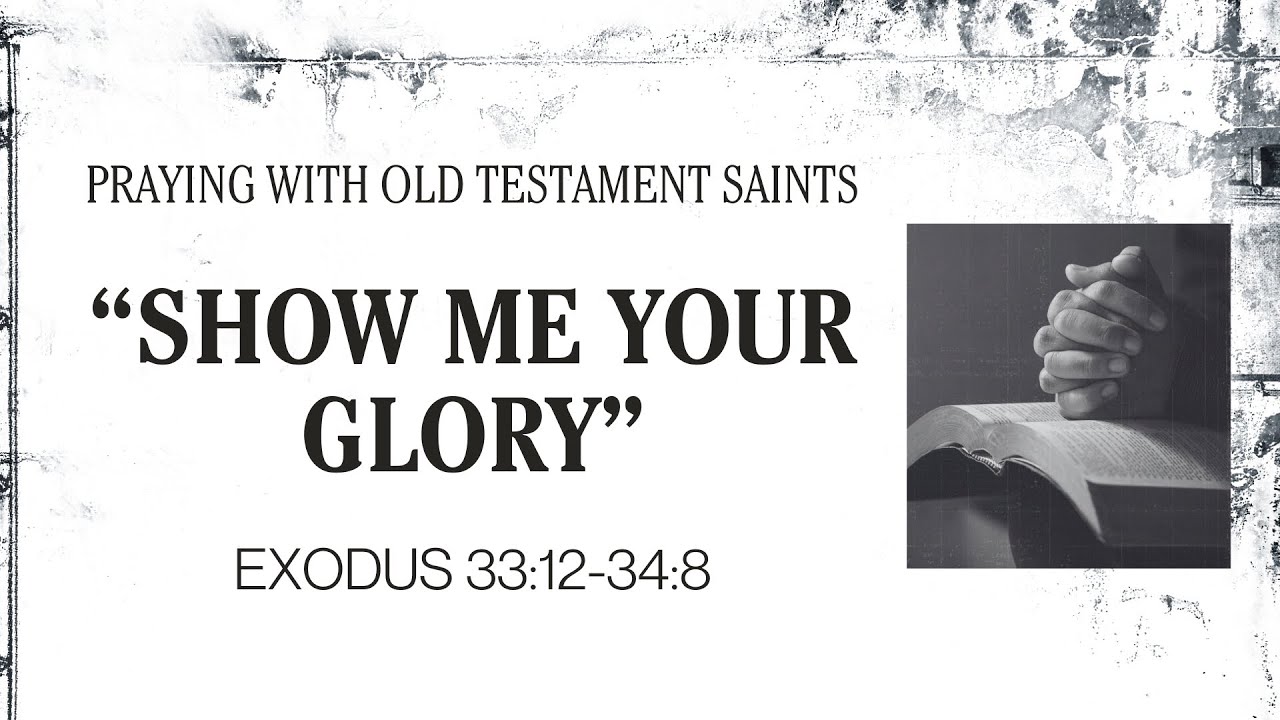Show Me Your Glory - Exodus 33:12-34:8