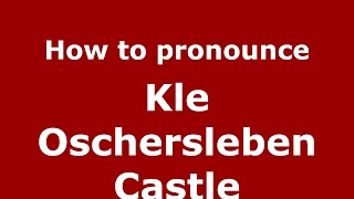 How to pronounce Kle Oschersleben Castle
