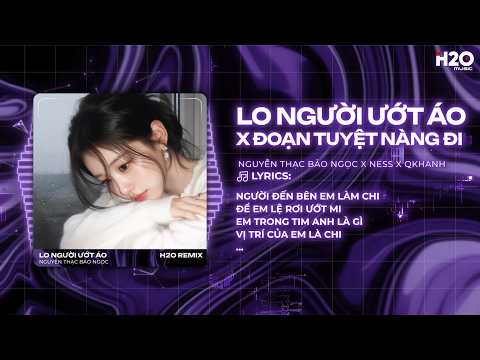 Lo Người Ướt Áo Ft. Đoạn Tuyệt Nàng Đi Remix (Bản Hot Tiktok) - Nguyễn Thạc Bảo Ngọc x Ness x Qkhanh