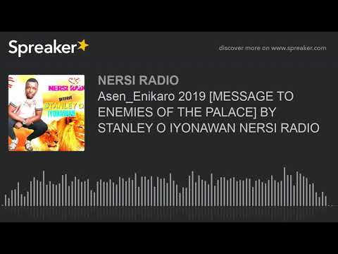 Asen_Enikaro 2019 [MESSAGE TO ENEMIES OF THE PALACE] BY STANLEY O IYONAWAN NERSI RADIO