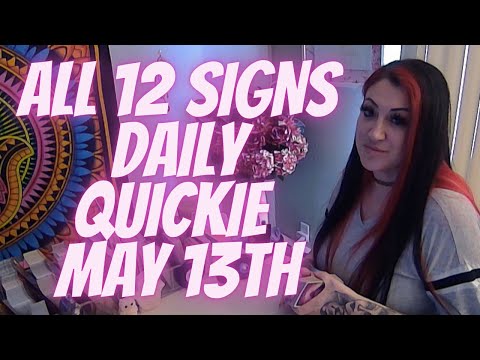 ALL 12 SIGNS 💖DAILY QUICKIE 💖MAY 13TH
