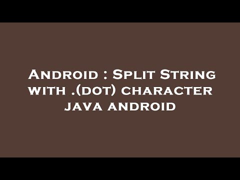 Android Split String With Dot Character Java Android