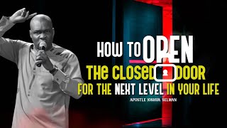 HOW TO OPEN THE CLOSED DOOR FOR THE NEXT LEVEL IN YOUR LIFE |  APOSTLE JOSHUA SELMAN