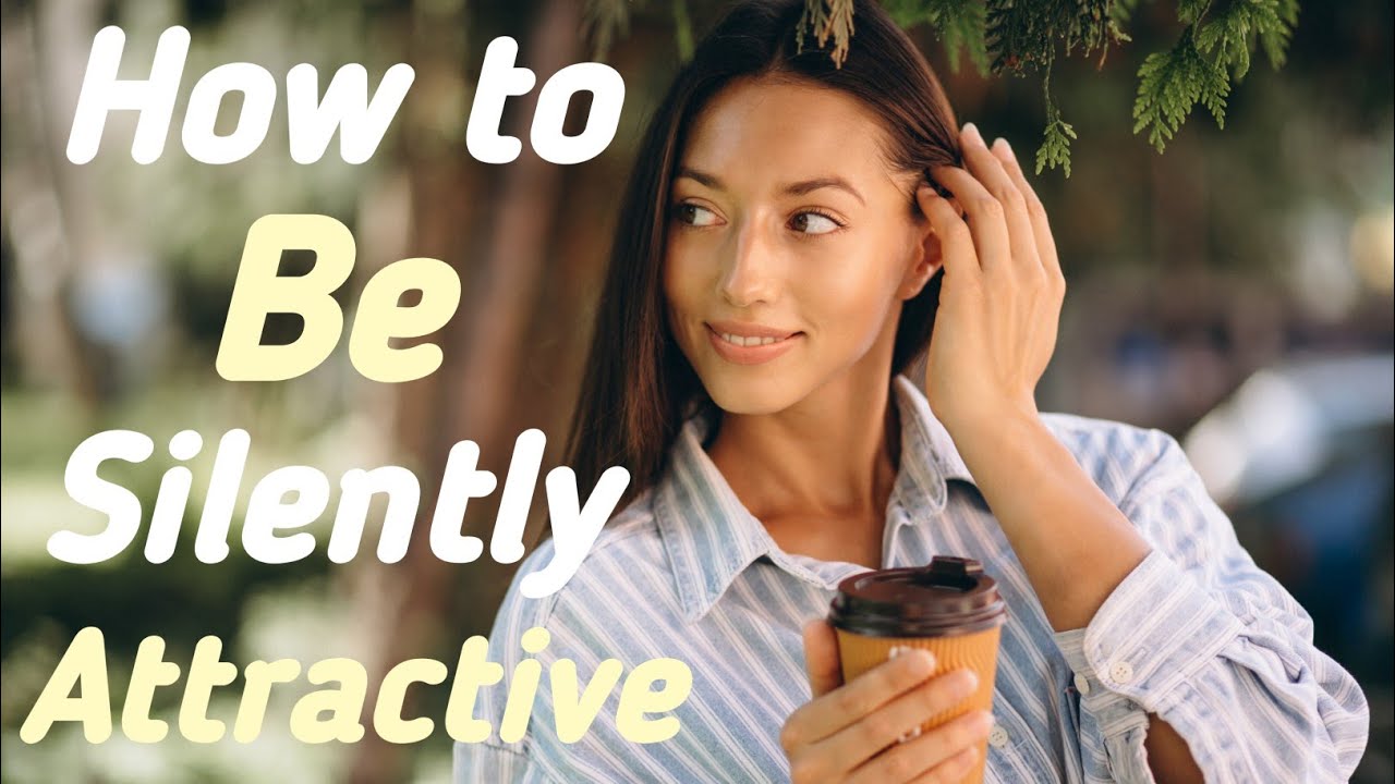 How to Be Silently Attractive: 7 Tips