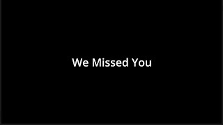 We Missed You