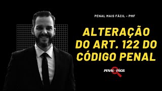 Induzimento, instigação ou auxílio a suicídio ou a automutilação - alteração do art. 122 do CP.