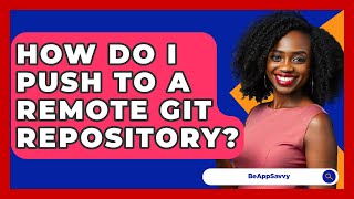 Download the video "How Do I Push To A Remote Git Repository? - Be App Savvy"