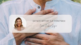 Kaygıyı Şefkat ile Yönetmek