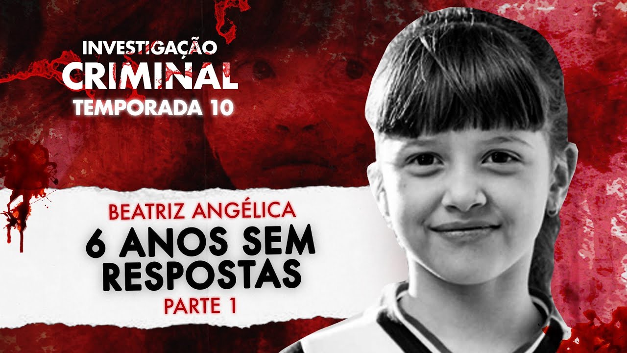 6 ANOS SEM RESPOSTA - POR QUE BEATRIZ ANGÉLICA? PARTE 1- INVESTIGAÇÃO CRIMINAL 10ª TEMPORADA