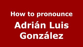 How to pronounce Adrián Luis González