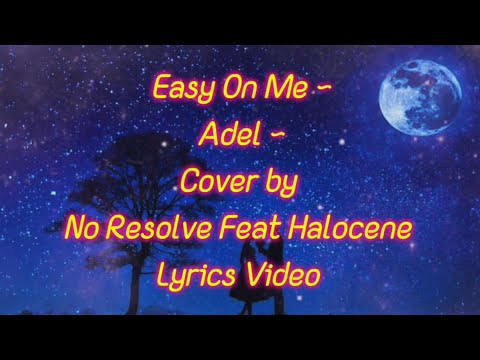 Easy on me ~ Adel ~ cover by No Resolve ft Halocene ~ Lyrics video