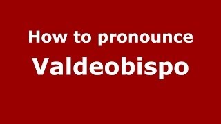 How to pronounce Valdeobispo