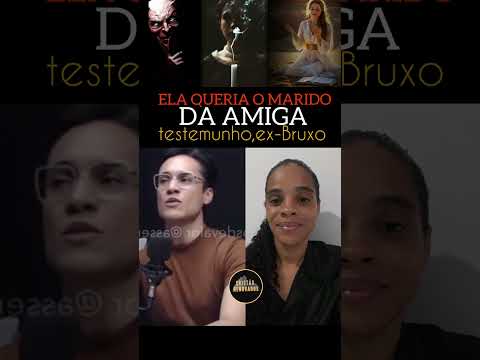 ELA QUERIA O MARIDO DA AMIGA testemunho, ex-Bruxo