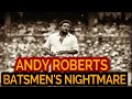 ANDY ROBERTS - BATSMEN'S NIGHTMARE