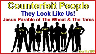 Counterfeit Humans - Jesus Parable of The Wheat and The Tares