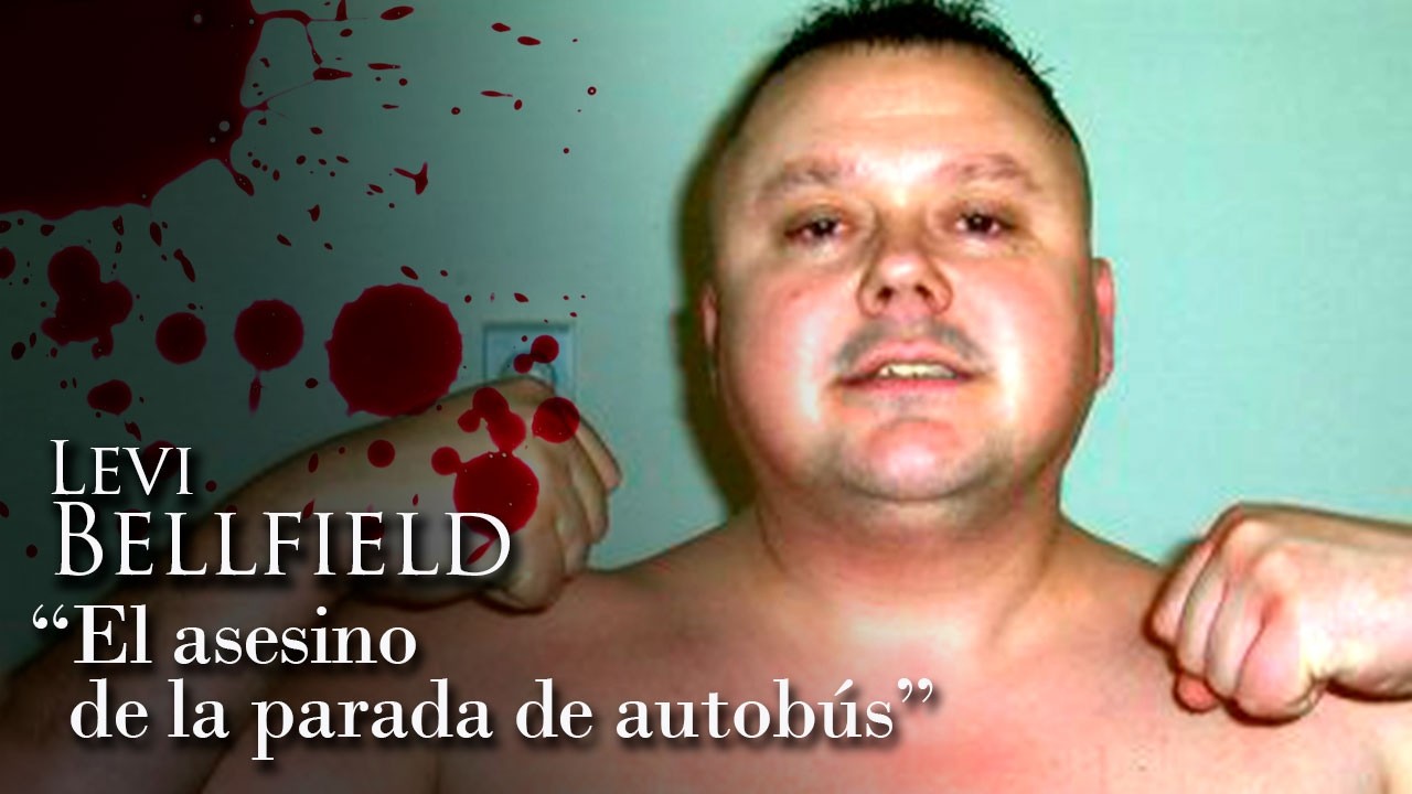LEVI BELLFIELD - "EL ASESINO DE LA PARADA DE AUTOBÚS"