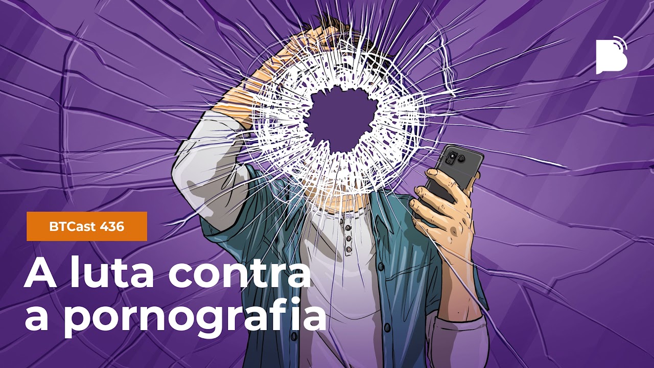 A Luta Contra a Pornografia - BTCast 436
