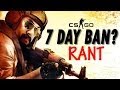 7 Day Ban? - CS:GO Rant 