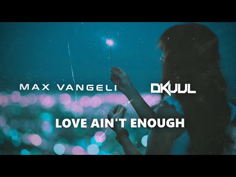 Max Vangeli x Dkuul - Love Ain't Enough