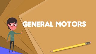 What is General Motors Explain General Motors, Define General Motors, Meaning of General Motors