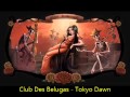 Club Des Belugas - Tokyo Dawn 