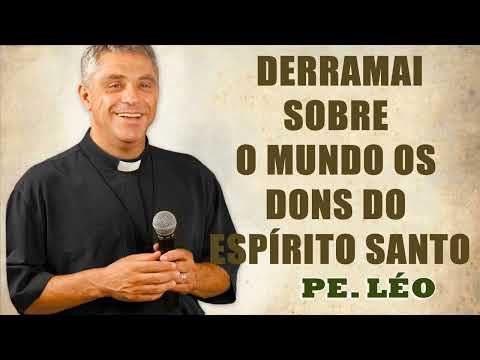Pe. Léo - Derramai sobre o mundo os Dons do Espírito Santo
