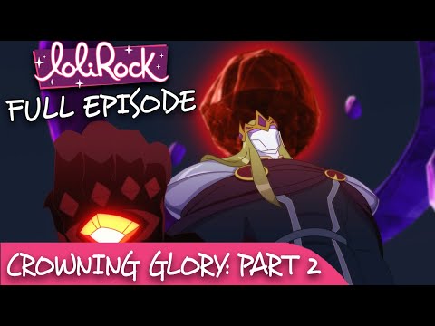 LoliRock : Season 2, Episode 26 - Crowning Glory (Part 2) 💖 FULL EPISODE! 💖