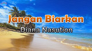 Download lagu Jangan Biarkan - Diana Nasution (lirik Lagu) Lagu Indonesia  ~ biarkanlah hujan turun membasahi bumi mp3