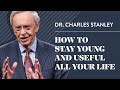 How To Stay Young And Useful All Your Life – Dr. Charles Stanley