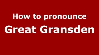 How to pronounce Great Gransden