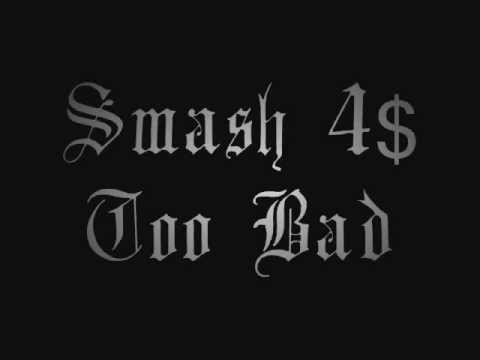 Smash 4$ - Too Bad