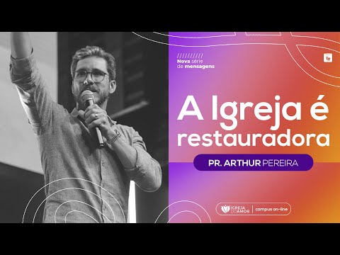 A IGREJA É RESTAURADORA - PR. ARTHUR PEREIRA - IGREJA DO AMOR