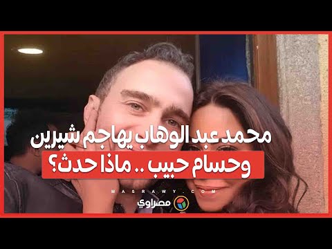 محمد عبد الوهاب يهاجم شيرين وحسام حبيب ماذا خدث؟