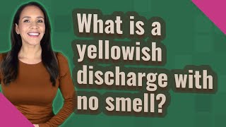 What is a yellowish discharge with no smell?