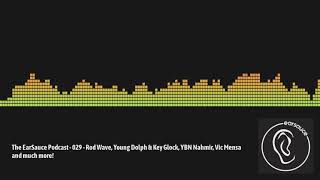 The EarSauce Podcast - 029 - Rod Wave, Young Dolph & Key Glock, YBN Nahmir, Vic Mensa and much more!