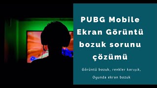 PUBG Mobile Ekran Görüntü bozuk sorunu çözümü, Görüntü bozuk, renkler karışık, Oyunda ekran bozuk