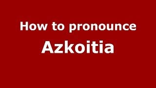 How to pronounce Azkoitia