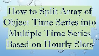 Download the video "How to Split Array of Object Time Series into Multiple Time Series Based on Hourly Slots"
