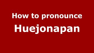 How to pronounce Huejonapan