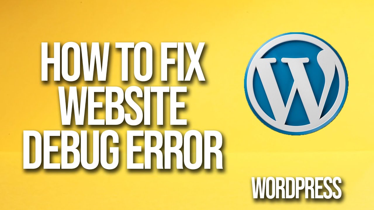 How To Fix WordPress Website Debug Error