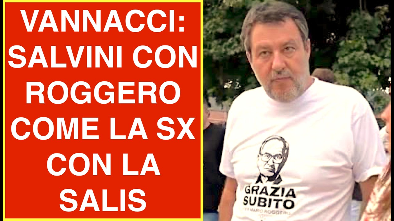 VANNACCI: SALVINI CON ROGGERO COME LA SINISTRA CHE HA CANDIDATO LA SALIS