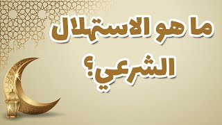 ما هو الاستهلال الشرعي؟ ما هي طرق ثبوت هلال رمضان وشوال للصوم والإفطار؟