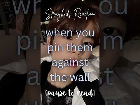 [Straykids Reaction] when you pin them against the wall 😔🙏