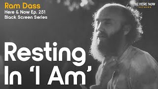 Ram Dass On Identity, Roles and Living In Truth  - Here and Now Ep. 251 (Black Screen Series)