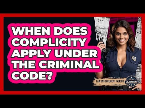 When Does Complicity Apply Under The Criminal Code? - Law Enforcement Insider