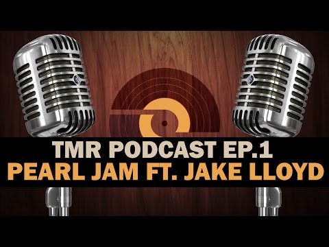 TMR Podcast #1 - Pearl Jam ft. Jake Lloyd