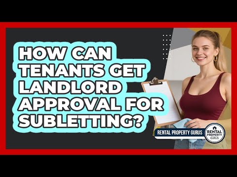 How Can Tenants Get Landlord Approval For Subletting? - Rental Property Gurus
